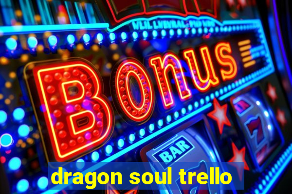 dragon soul trello